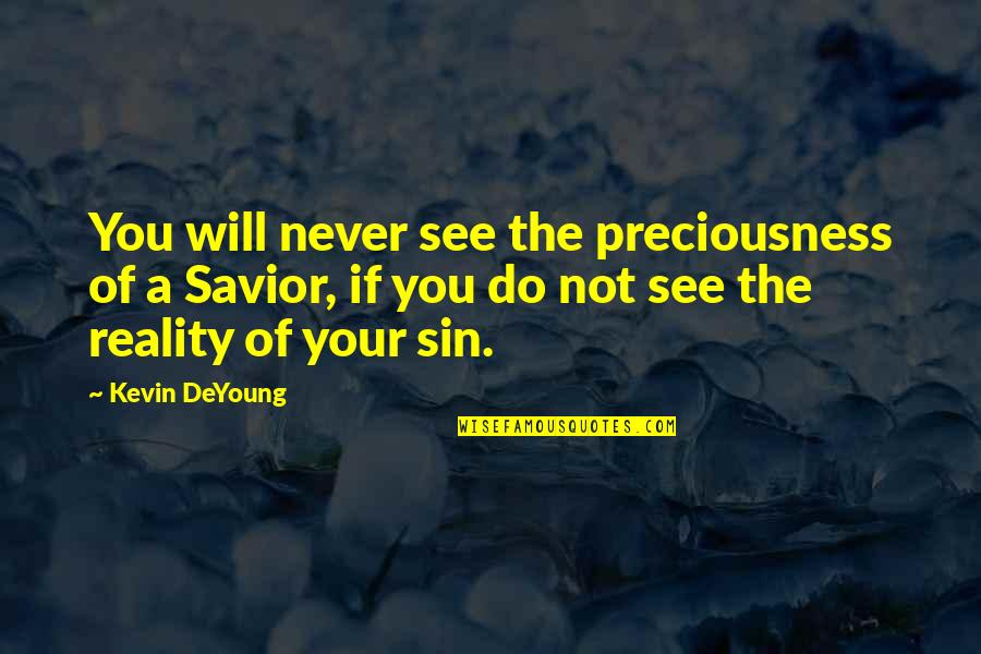 Coxy Quotes By Kevin DeYoung: You will never see the preciousness of a