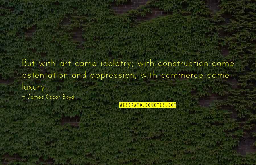 Coy Construction Quotes By James Oscar Boyd: But with art came idolatry; with construction came Coy Construction Quotes By James Oscar Boyd: But with art came idolatry; with construction came