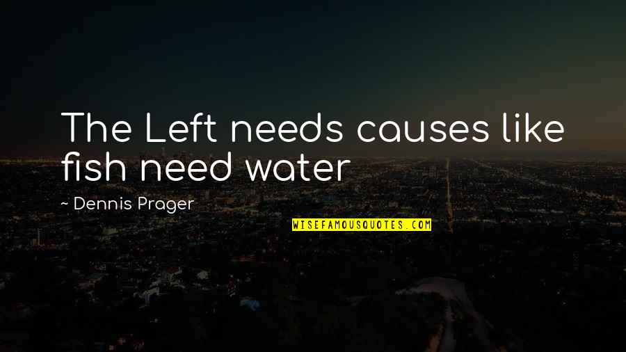 Coy Fish Quotes By Dennis Prager: The Left needs causes like fish need water