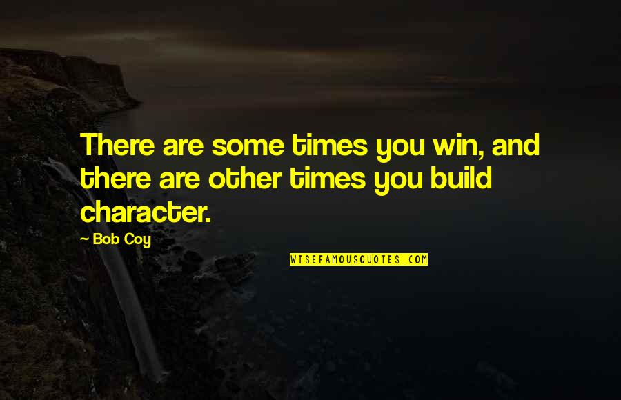 Coy Quotes By Bob Coy: There are some times you win, and there