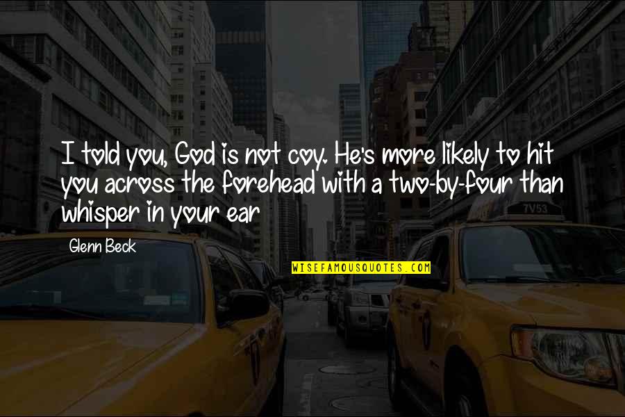 Coy Quotes By Glenn Beck: I told you, God is not coy. He's