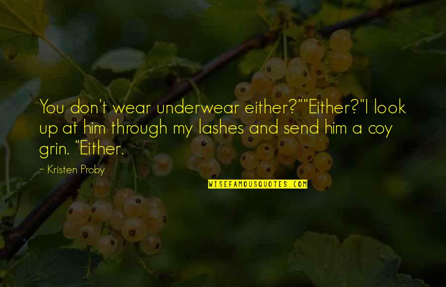 Coy Quotes By Kristen Proby: You don't wear underwear either?""Either?"I look up at