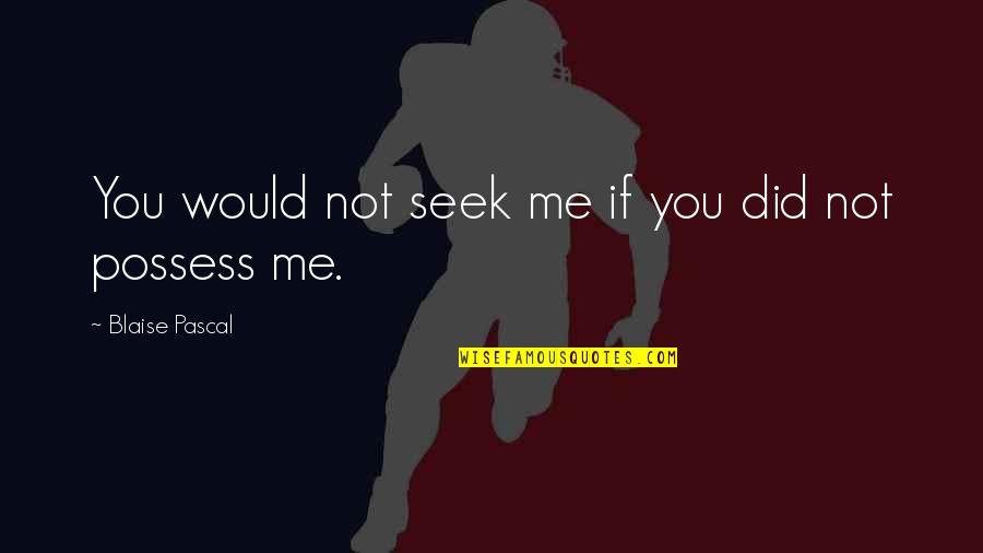 Coycooing Quotes By Blaise Pascal: You would not seek me if you did Coycooing Quotes By Blaise Pascal: You would not seek me if you did