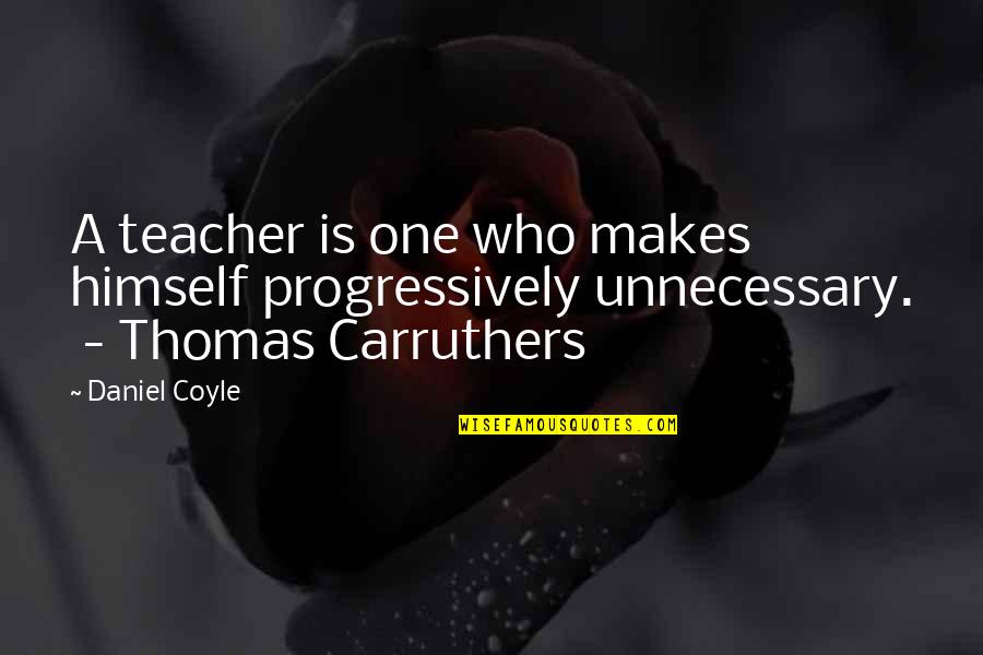 Coyle Quotes By Daniel Coyle: A teacher is one who makes himself progressively