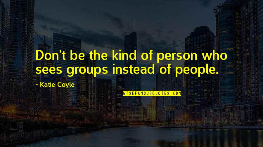 Coyle Quotes By Katie Coyle: Don't be the kind of person who sees