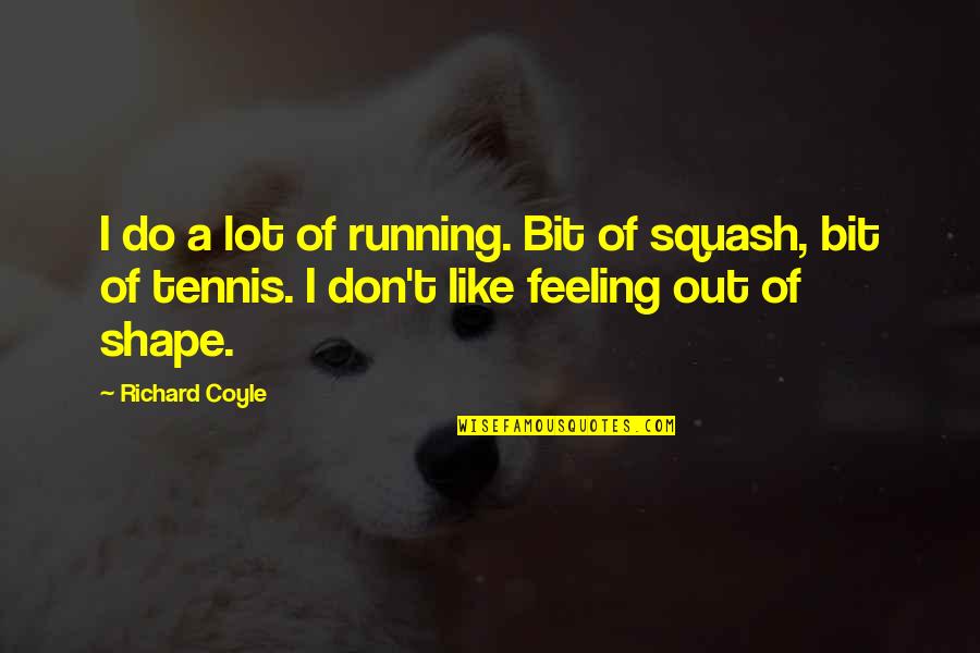 Coyle Quotes By Richard Coyle: I do a lot of running. Bit of