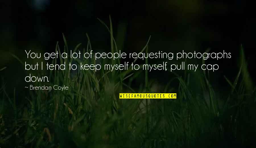 Coyle's Quotes By Brendan Coyle: You get a lot of people requesting photographs