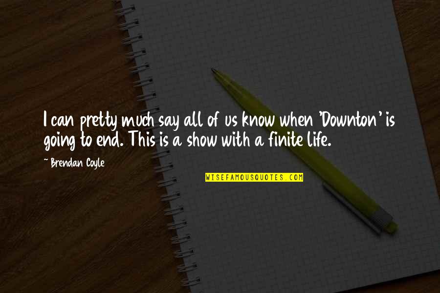 Coyle's Quotes By Brendan Coyle: I can pretty much say all of us