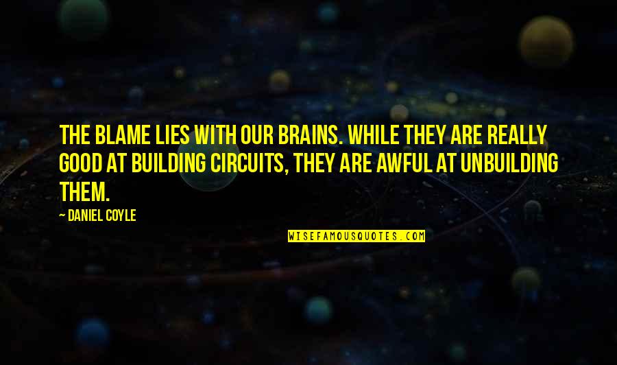 Coyle's Quotes By Daniel Coyle: The blame lies with our brains. While they