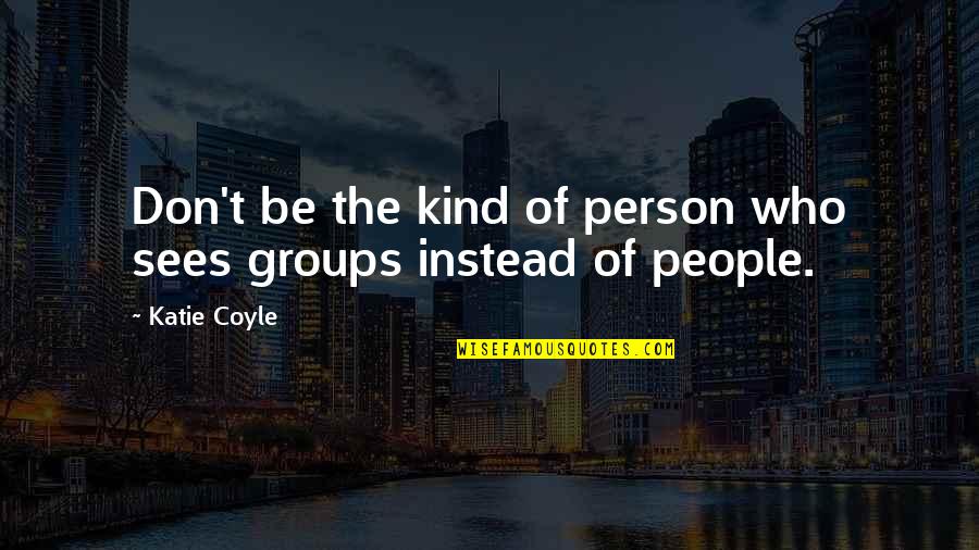Coyle's Quotes By Katie Coyle: Don't be the kind of person who sees