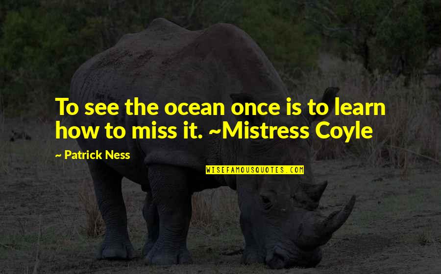 Coyle's Quotes By Patrick Ness: To see the ocean once is to learn