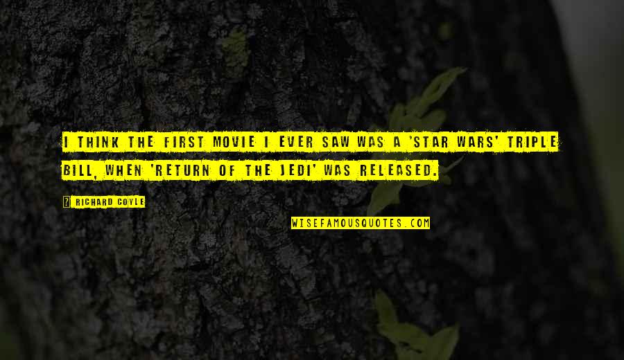 Coyle's Quotes By Richard Coyle: I think the first movie I ever saw Coyle's Quotes By Richard Coyle: I think the first movie I ever saw