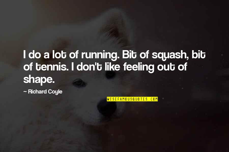 Coyle's Quotes By Richard Coyle: I do a lot of running. Bit of