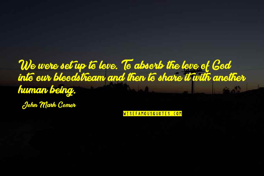 Coyness Quotes By John Mark Comer: We were set up to love. To absorb Coyness Quotes By John Mark Comer: We were set up to love. To absorb