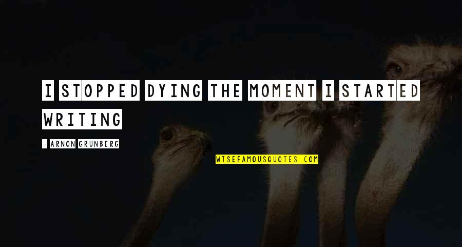 Coyness Synonym Quotes By Arnon Grunberg: I stopped dying the moment I started writing