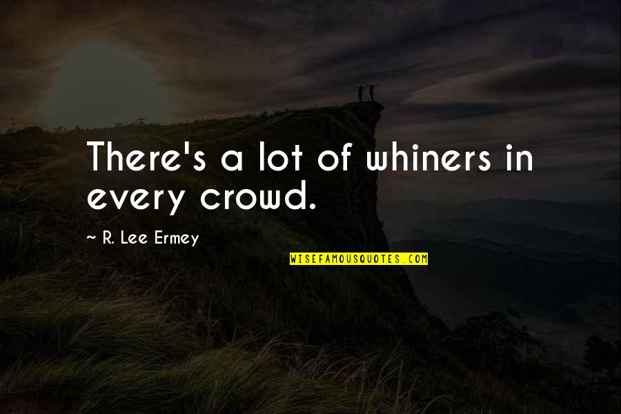 Coyness Synonym Quotes By R. Lee Ermey: There's a lot of whiners in every crowd.