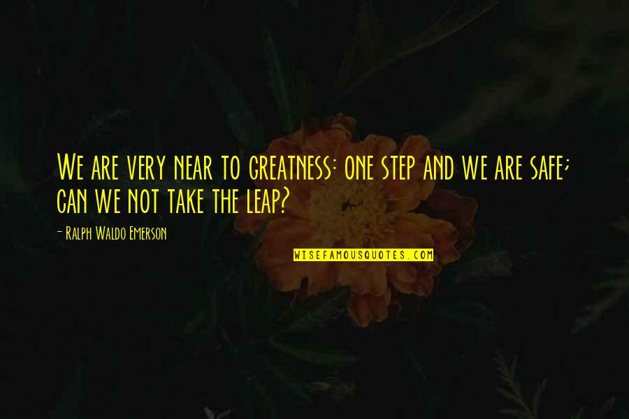 Coyolitos Quotes By Ralph Waldo Emerson: We are very near to greatness: one step