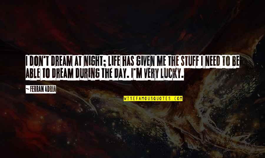 Coyolxauhqui Disk Quotes By Ferran Adria: I don't dream at night; life has given Coyolxauhqui Disk Quotes By Ferran Adria: I don't dream at night; life has given
