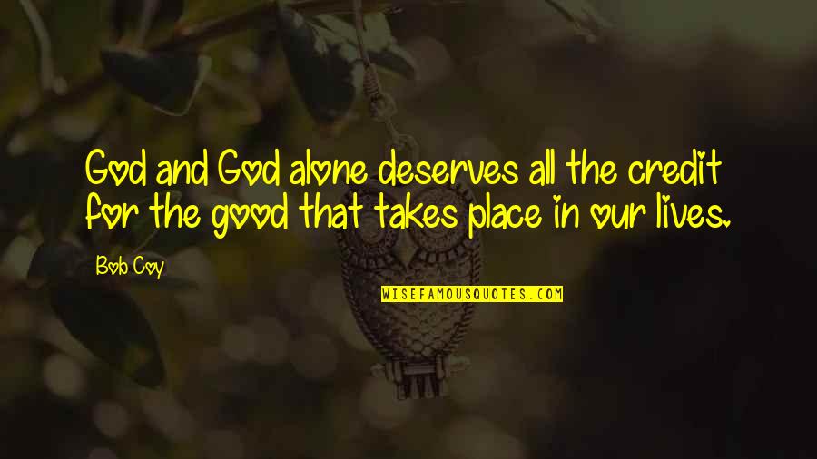 Coy's Quotes By Bob Coy: God and God alone deserves all the credit