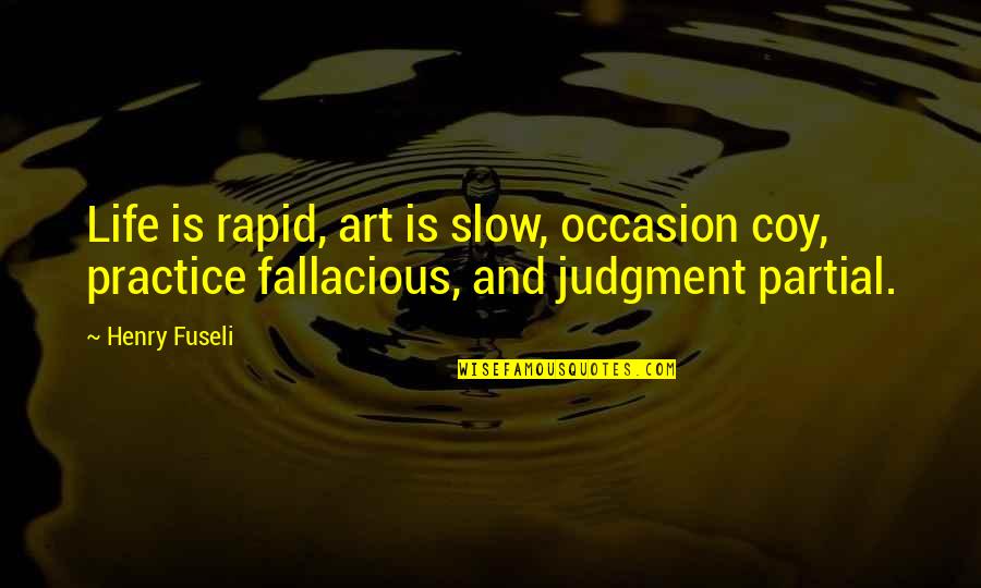 Coy's Quotes By Henry Fuseli: Life is rapid, art is slow, occasion coy,