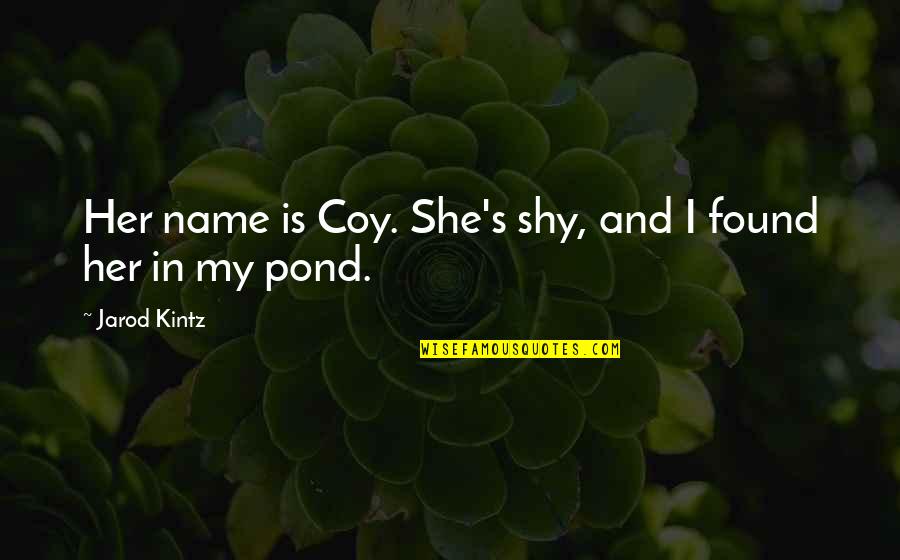 Coy's Quotes By Jarod Kintz: Her name is Coy. She's shy, and I