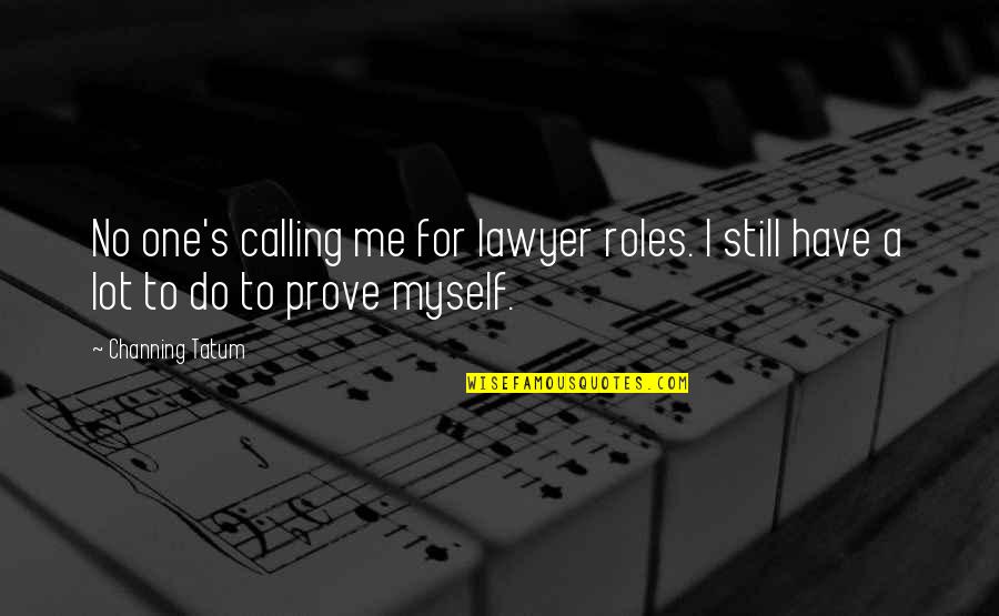 Coysh Construction Quotes By Channing Tatum: No one's calling me for lawyer roles. I