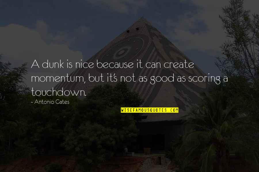 Coyunda En Quotes By Antonio Gates: A dunk is nice because it can create Coyunda En Quotes By Antonio Gates: A dunk is nice because it can create