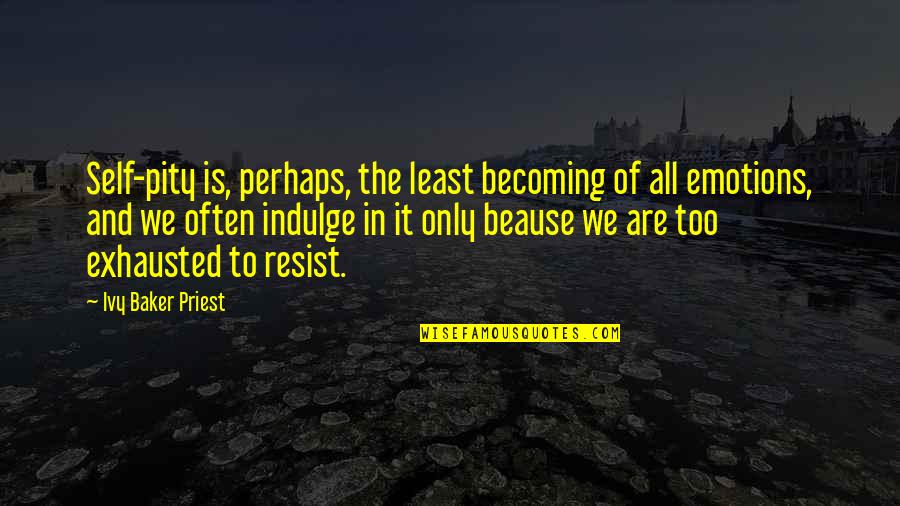 Coyunda Yugo Quotes By Ivy Baker Priest: Self-pity is, perhaps, the least becoming of all Coyunda Yugo Quotes By Ivy Baker Priest: Self-pity is, perhaps, the least becoming of all