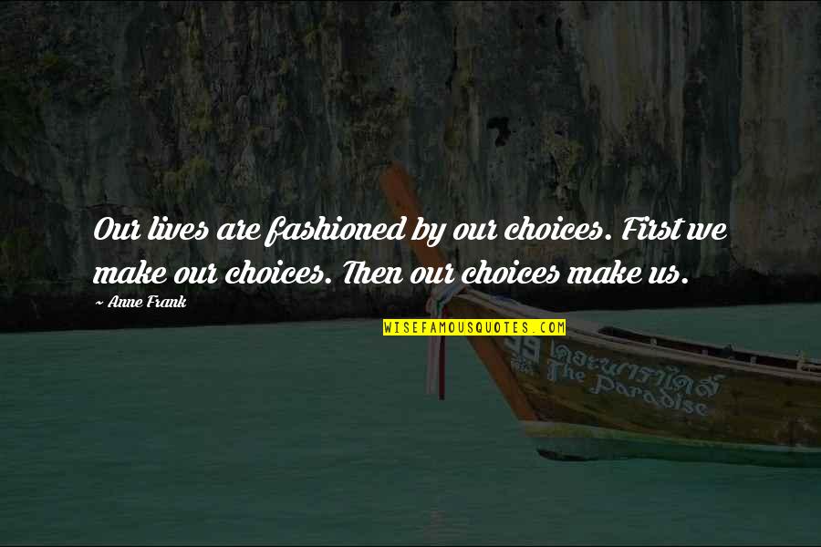 Coyuntural Quotes By Anne Frank: Our lives are fashioned by our choices. First Coyuntural Quotes By Anne Frank: Our lives are fashioned by our choices. First