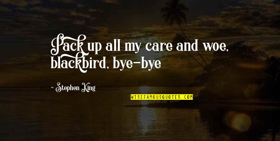 Coz I Care Quotes By Stephen King: Pack up all my care and woe, blackbird,