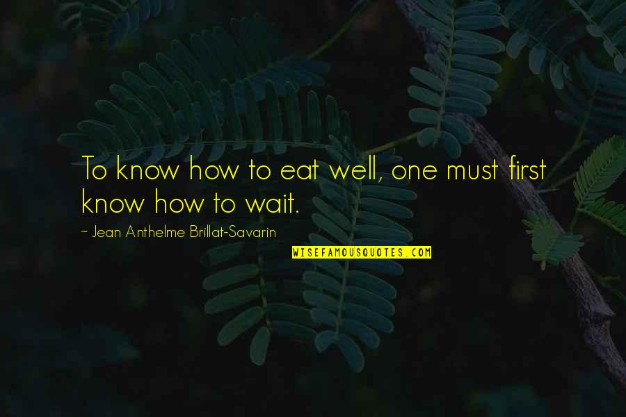 Cozening Up Quotes By Jean Anthelme Brillat-Savarin: To know how to eat well, one must