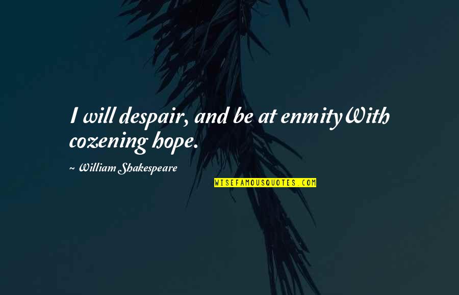 Cozening Up Quotes By William Shakespeare: I will despair, and be at enmityWith cozening