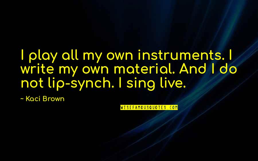 Cozens Special Test Quotes By Kaci Brown: I play all my own instruments. I write