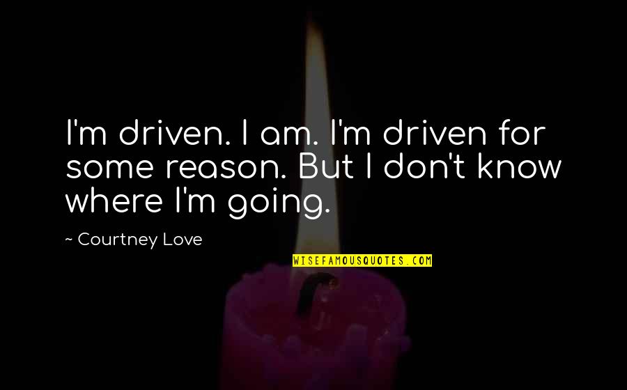 Cozied Quotes By Courtney Love: I'm driven. I am. I'm driven for some