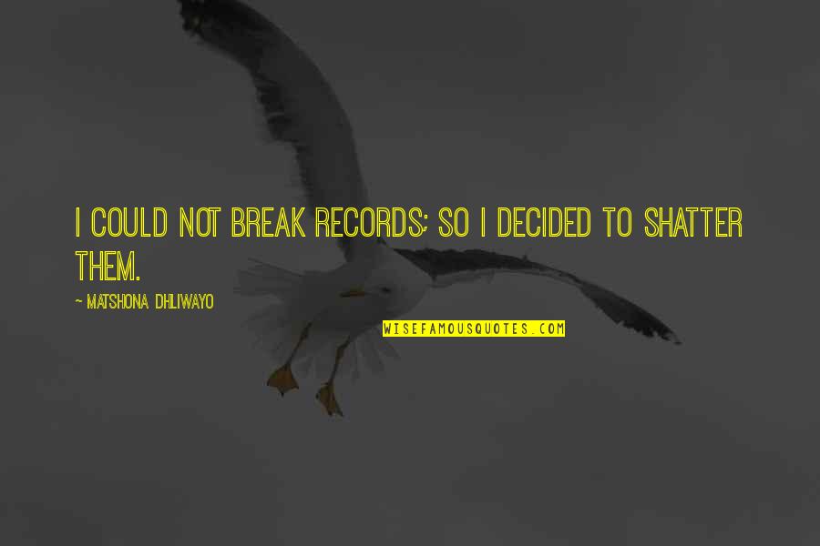 Cozied Quotes By Matshona Dhliwayo: I could not break records; so I decided
