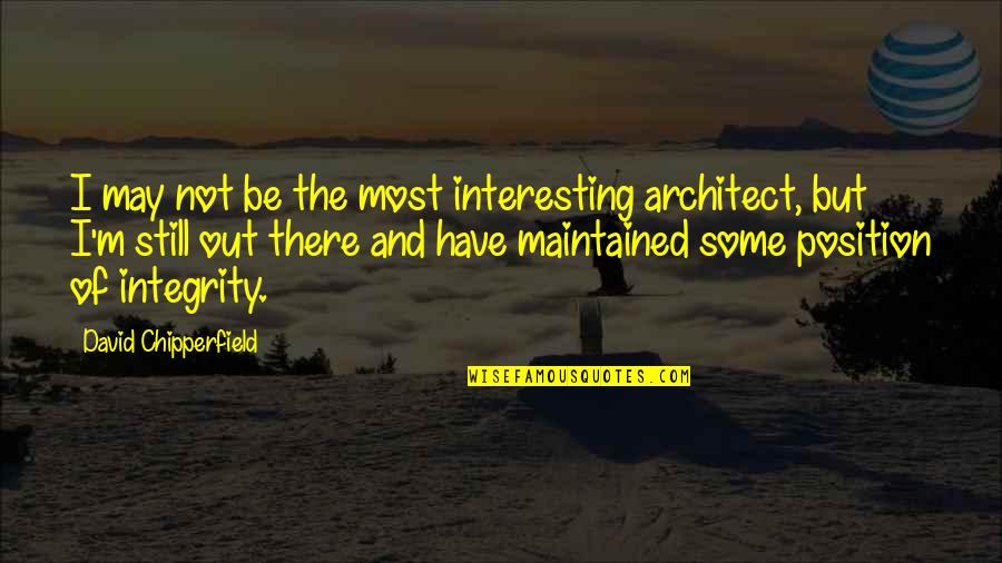 Coziness Quotes By David Chipperfield: I may not be the most interesting architect,