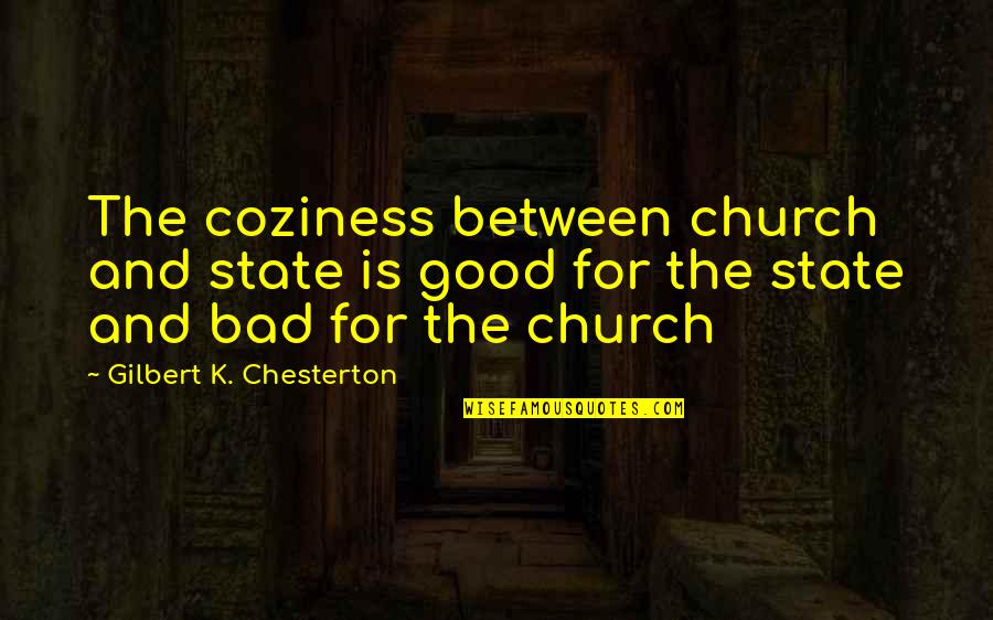 Coziness Quotes By Gilbert K. Chesterton: The coziness between church and state is good