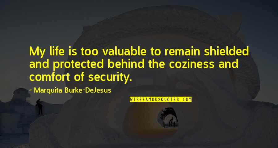 Coziness Quotes By Marquita Burke-DeJesus: My life is too valuable to remain shielded