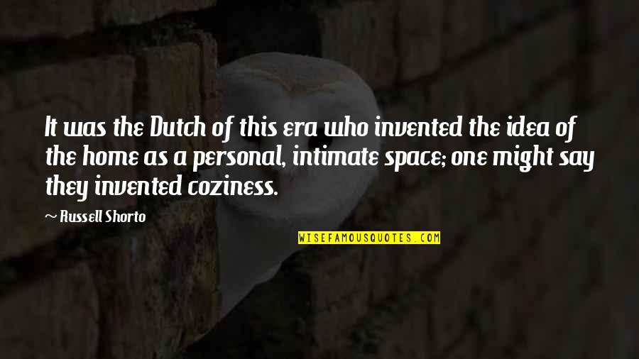 Coziness Quotes By Russell Shorto: It was the Dutch of this era who