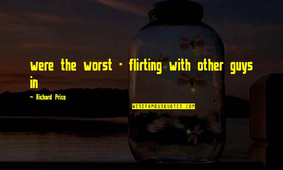Cozinhar Moelas Quotes By Richard Price: were the worst - flirting with other guys