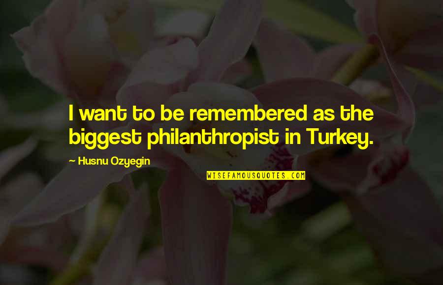 Cozinhar Quinoa Quotes By Husnu Ozyegin: I want to be remembered as the biggest