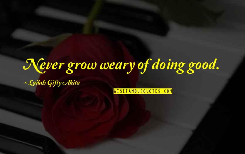 Cozoned Quotes By Lailah Gifty Akita: Never grow weary of doing good.