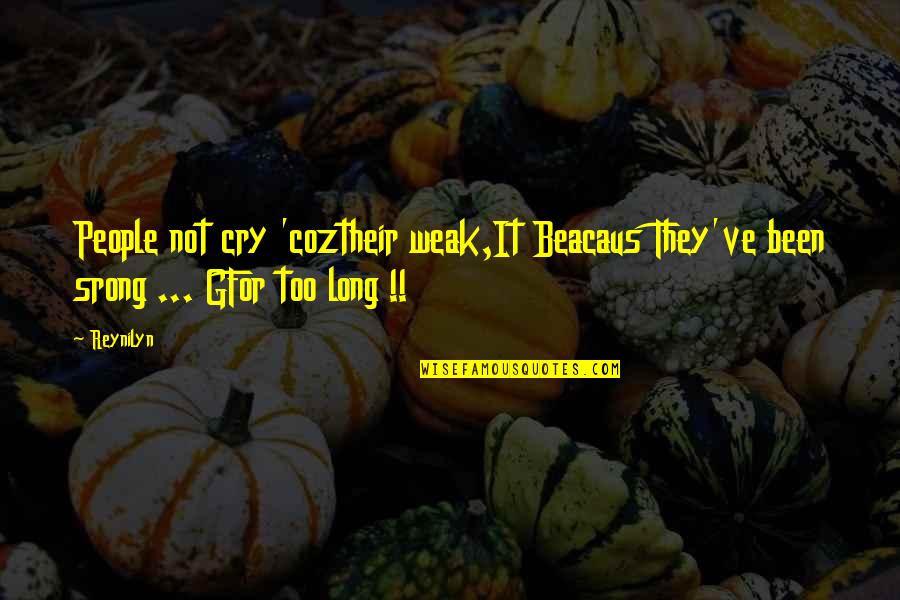 Coztheir Quotes By Reynilyn: People not cry 'coztheir weak,It Beacaus They've been