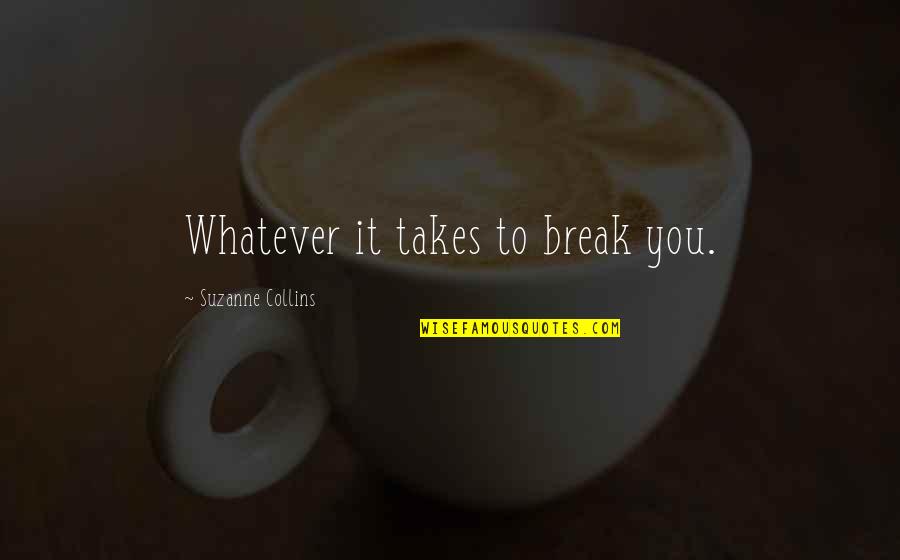 Cozy And Comfy Quotes By Suzanne Collins: Whatever it takes to break you.