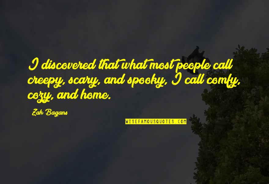 Cozy And Comfy Quotes By Zak Bagans: I discovered that what most people call creepy,