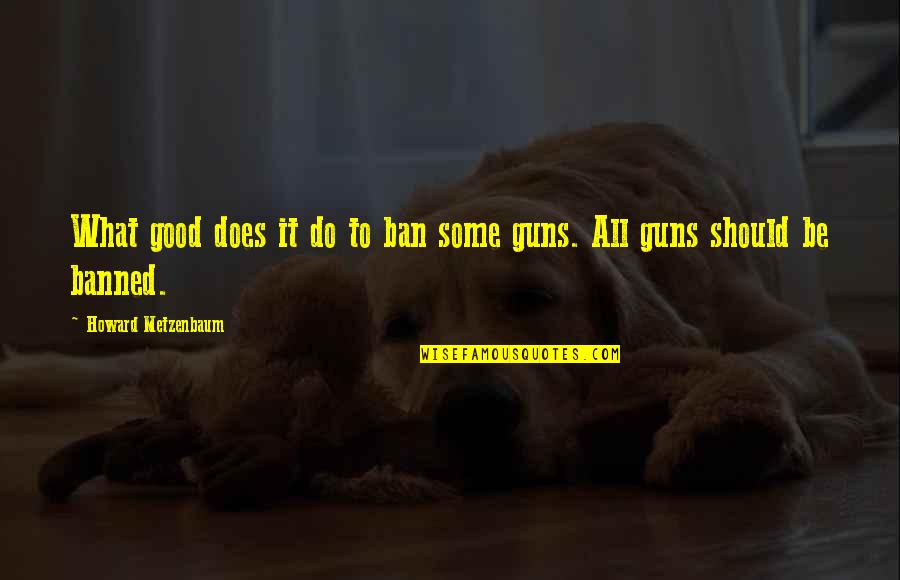 Cozy In Bed Quotes By Howard Metzenbaum: What good does it do to ban some