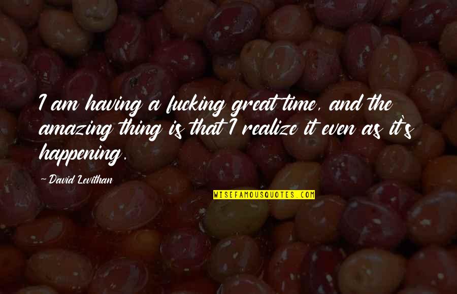 Cozy Love Quotes By David Levithan: I am having a fucking great time, and