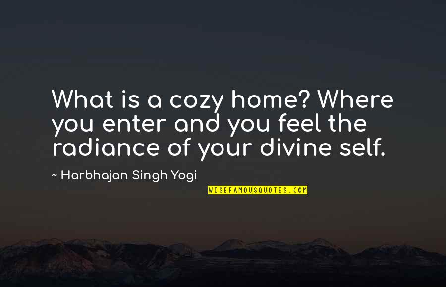 Cozy Love Quotes By Harbhajan Singh Yogi: What is a cozy home? Where you enter
