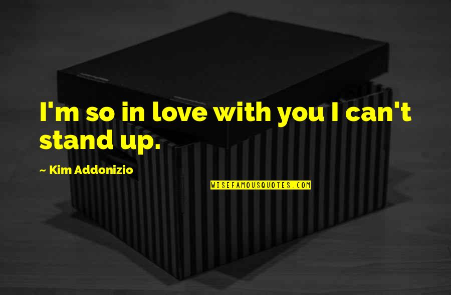 Cozy Love Quotes By Kim Addonizio: I'm so in love with you I can't