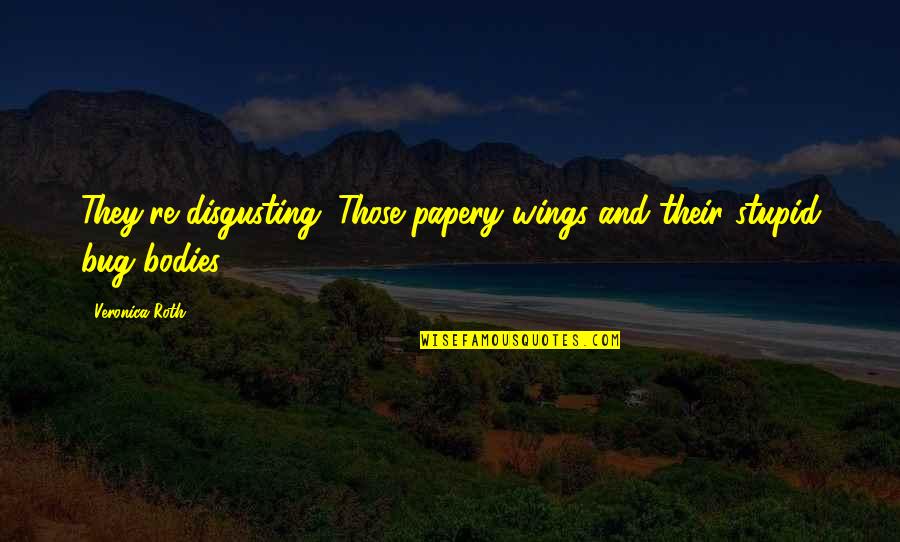 Cozy Love Quotes By Veronica Roth: They're disgusting. Those papery wings and their stupid